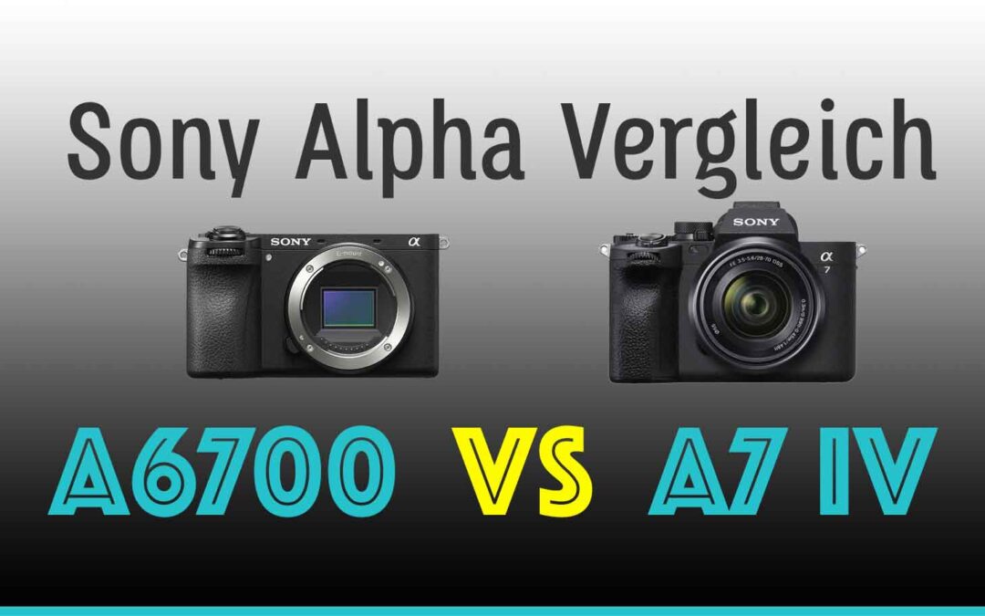 Sony Alpha 6700 oder A7 IV – Welche Kamera ist die beste Wahl für Dich?