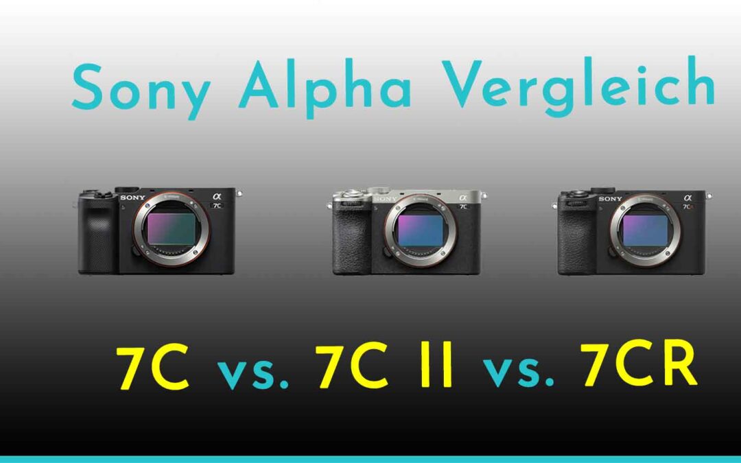 Alpha 7C, 7C II & 7C R – Der große Sony Vollformat-Vergleich